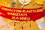 Animacyjno-plastyczne warsztaty dla dzieci